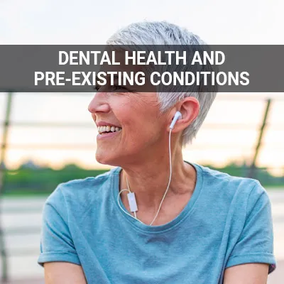 Visit our Dental Health and Preexisting Conditions page
